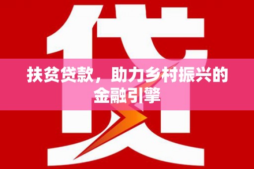 新洲扶贫贷款，助力乡村振兴的金融引擎