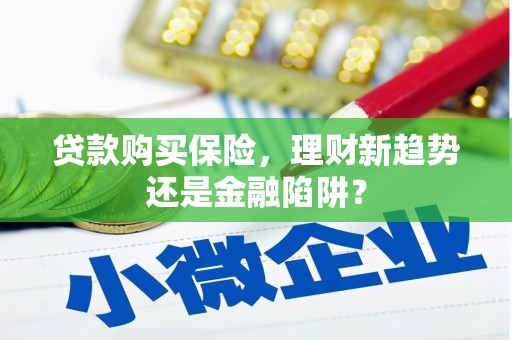 新洲贷款购买保险，理财新趋势还是金融陷阱？