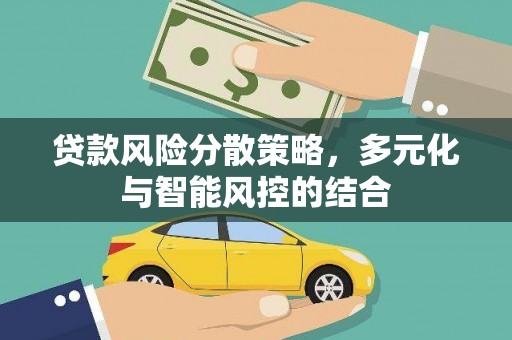 新洲贷款风险分散策略，多元化与智能风控的结合