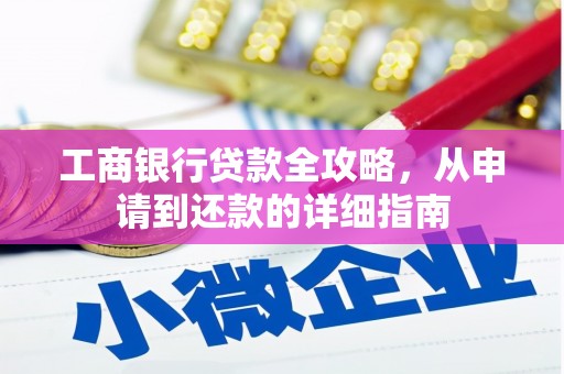 新洲工商银行贷款全攻略，从申请到还款的详细指南