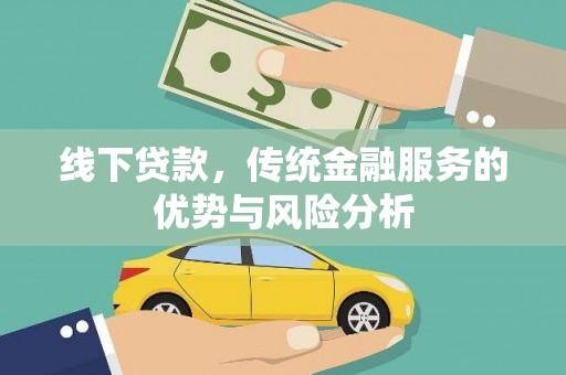 新洲线下贷款，传统金融服务的优势与风险分析