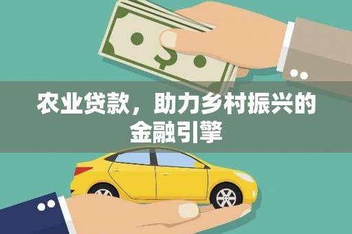 新洲农业贷款，助力乡村振兴的金融引擎