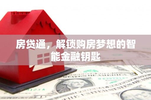 新洲房贷通，解锁购房梦想的智能金融钥匙