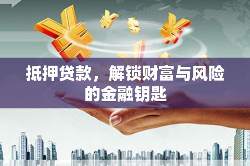新洲抵押贷款，解锁财富与风险的金融钥匙