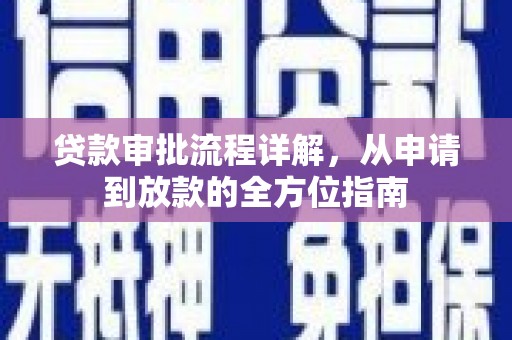 新洲贷款审批流程详解，从申请到放款的全方位指南