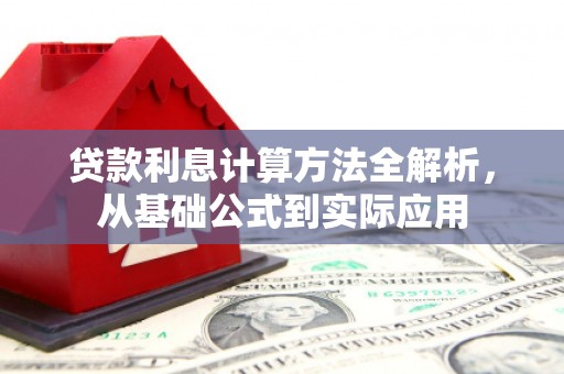 新洲贷款利息计算方法全解析，从基础公式到实际应用