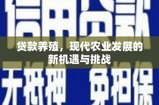 新洲贷款养殖，现代农业发展的新机遇与挑战