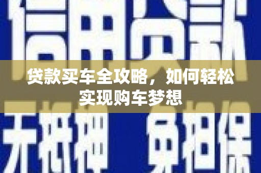 新洲贷款买车全攻略，如何轻松实现购车梦想