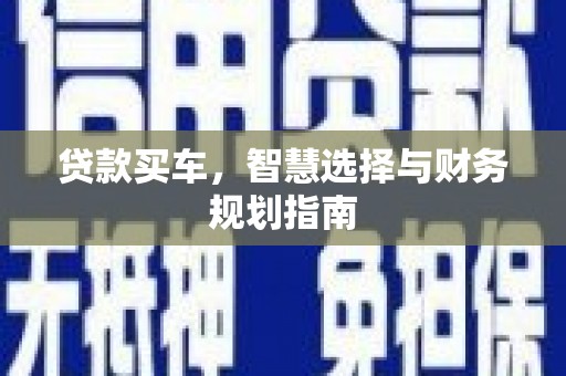 新洲贷款买车，智慧选择与财务规划指南