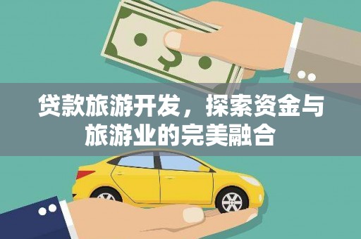 新洲贷款旅游开发，探索资金与旅游业的完美融合