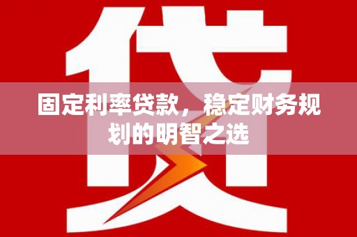 新洲固定利率贷款，稳定财务规划的明智之选