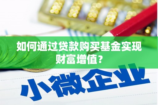 新洲如何通过贷款购买基金实现财富增值？
