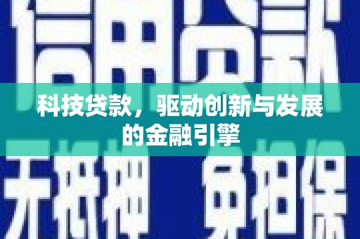 新洲科技贷款，驱动创新与发展的金融引擎