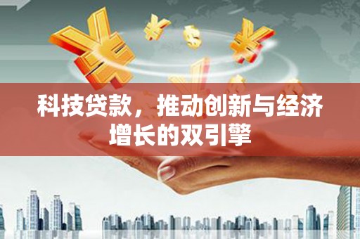 新洲科技贷款，推动创新与经济增长的双引擎