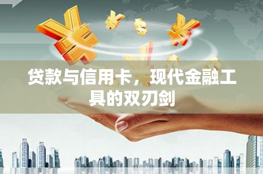 新洲贷款与信用卡，现代金融工具的双刃剑