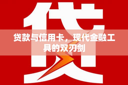 新洲贷款与信用卡，现代金融工具的双刃剑