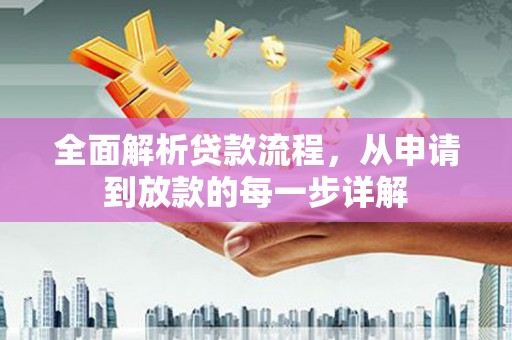 新洲全面解析贷款流程，从申请到放款的每一步详解