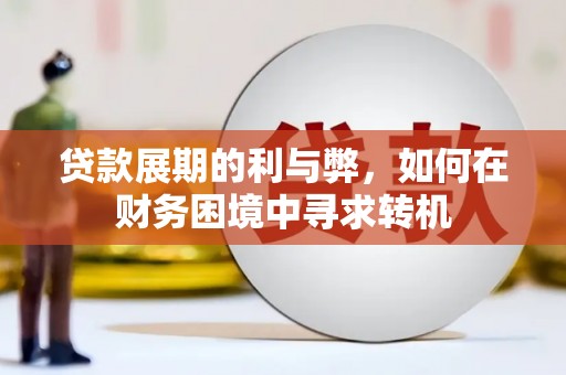 新洲贷款展期的利与弊，如何在财务困境中寻求转机
