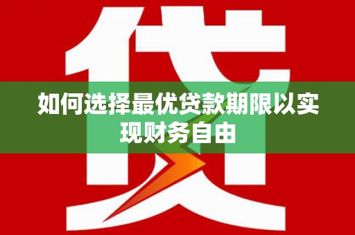 新洲如何选择最优贷款期限以实现财务自由
