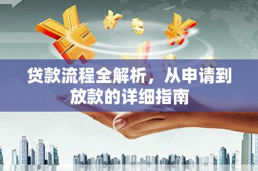 新洲贷款流程全解析，从申请到放款的详细指南