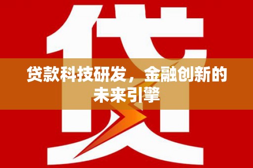 新洲贷款科技研发，金融创新的未来引擎