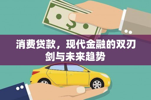 新洲消费贷款，现代金融的双刃剑与未来趋势