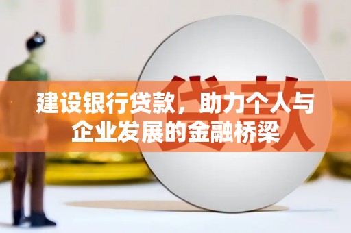 新洲建设银行贷款，助力个人与企业发展的金融桥梁