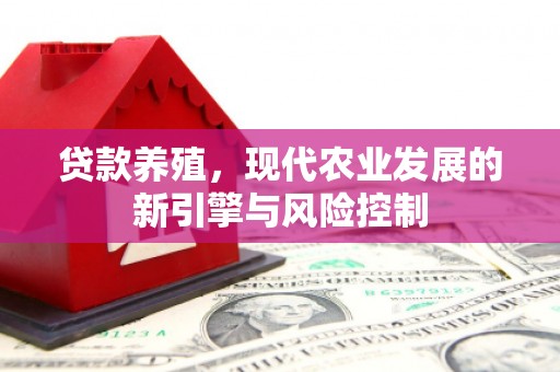 新洲贷款养殖，现代农业发展的新引擎与风险控制