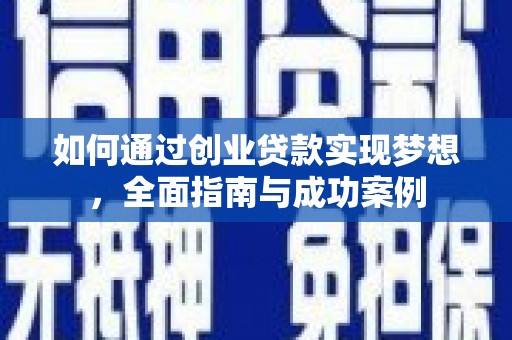 新洲如何通过创业贷款实现梦想，全面指南与成功案例