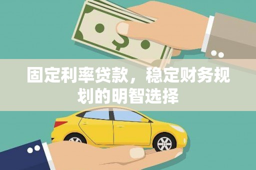 新洲固定利率贷款，稳定财务规划的明智选择