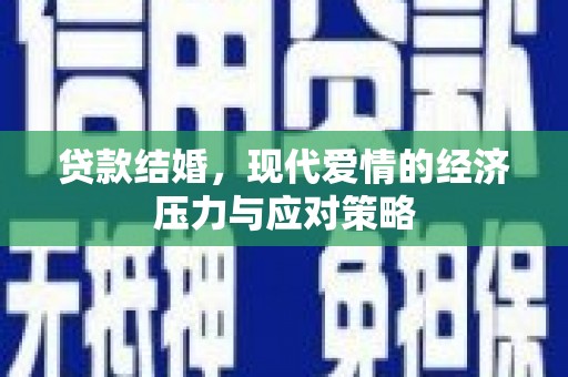 新洲贷款结婚，现代爱情的经济压力与应对策略