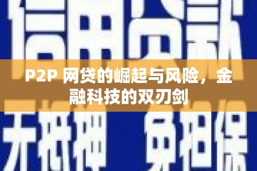 新洲P2P 网贷的崛起与风险，金融科技的双刃剑