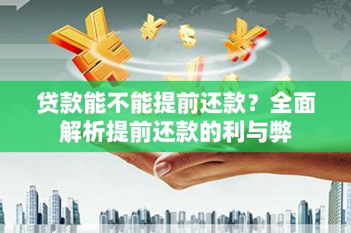 新洲贷款能不能提前还款？全面解析提前还款的利与弊