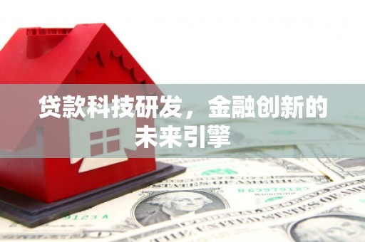 新洲贷款科技研发，金融创新的未来引擎