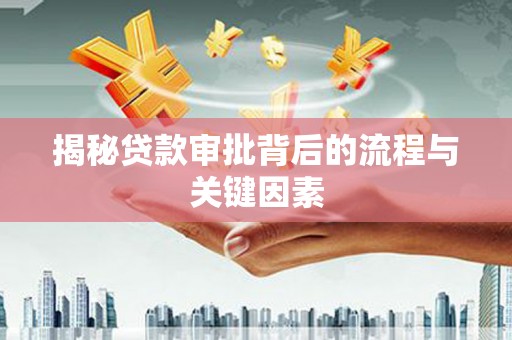 新洲揭秘贷款审批背后的流程与关键因素