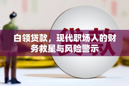 新洲白领贷款，现代职场人的财务救星与风险警示