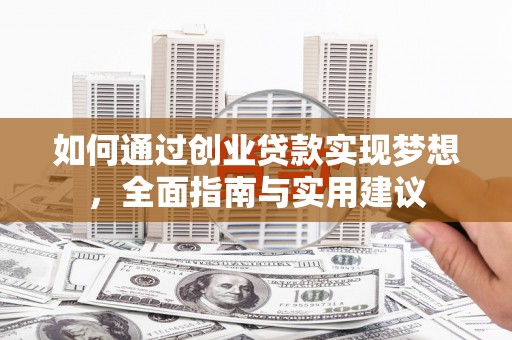 新洲如何通过创业贷款实现梦想，全面指南与实用建议