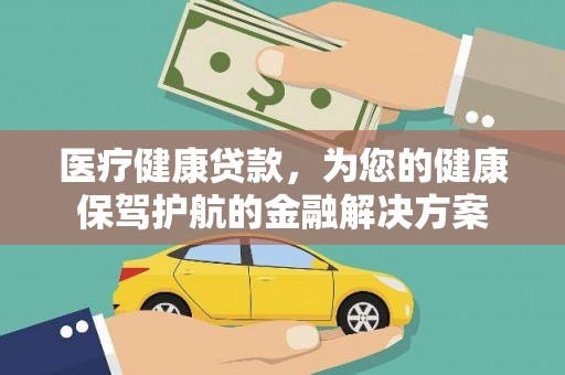 新洲医疗健康贷款，为您的健康保驾护航的金融解决方案