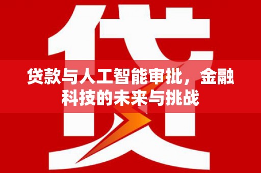 新洲贷款与人工智能审批，金融科技的未来与挑战