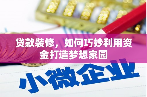 新洲贷款装修，如何巧妙利用资金打造梦想家园