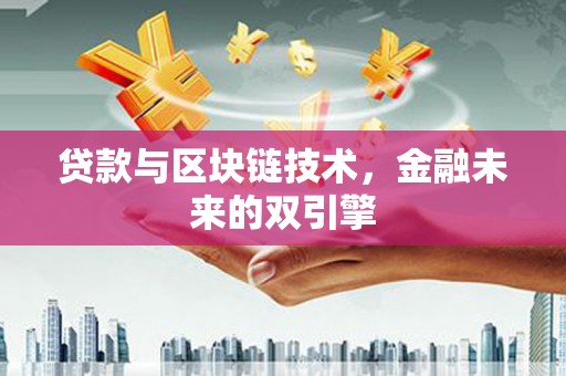 新洲贷款与区块链技术，金融未来的双引擎