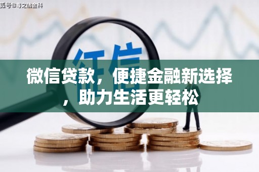 新洲微信贷款，便捷金融新选择，助力生活更轻松