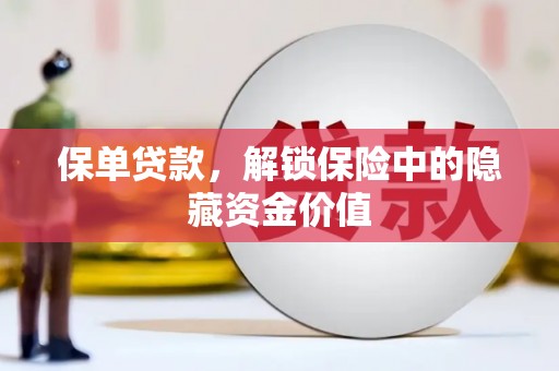 新洲保单贷款，解锁保险中的隐藏资金价值