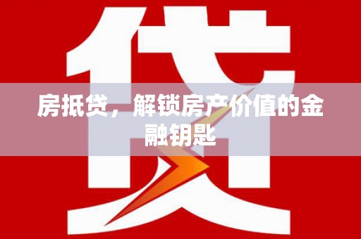 新洲房抵贷，解锁房产价值的金融钥匙
