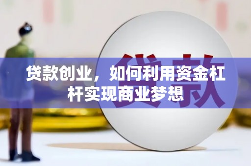 新洲贷款创业，如何利用资金杠杆实现商业梦想
