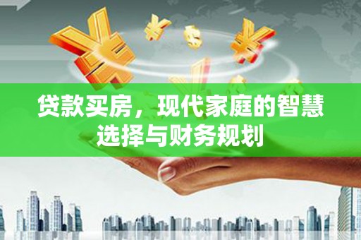新洲贷款买房，现代家庭的智慧选择与财务规划
