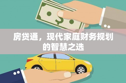 新洲房贷通，现代家庭财务规划的智慧之选