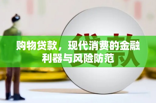 新洲购物贷款，现代消费的金融利器与风险防范