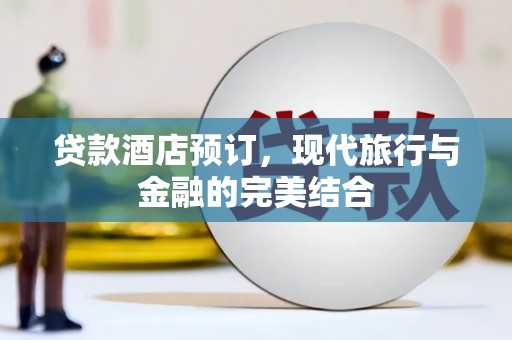 新洲贷款酒店预订，现代旅行与金融的完美结合