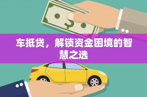 新洲车抵贷，解锁资金困境的智慧之选